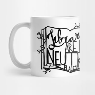 Libraries Are Not Neutral Places Mug